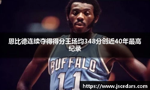 恩比德连续夺得得分王场均348分创近40年最高纪录