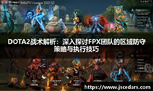DOTA2战术解析：深入探讨FPX团队的区域防守策略与执行技巧
