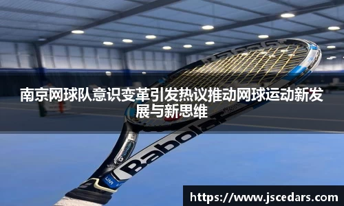 南京网球队意识变革引发热议推动网球运动新发展与新思维